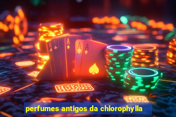 perfumes antigos da chlorophylla